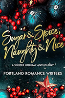 Sugar &amp; Spice, Naughty &amp; Nice, A winter holiday anthology. Portland Romance Writers